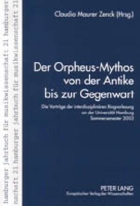 Der Orpheus-Mythos Von Der Antike Bis Zur Gegenwart: Die Vortraege Der Interdisziplinaeren Ringvorlesung an Der Universitaet Hamburg, Sommersemester 2 (Paperback)