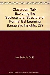 Classroom Talk: Exploring the Sociocultural Structure of Formal ESL Learning (Paperback)