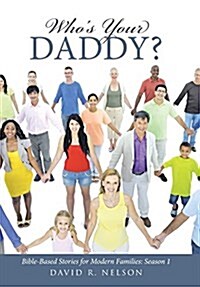 Whos Your Daddy?: Bible-Based Stories for Modern Families: Season 1 (Hardcover)