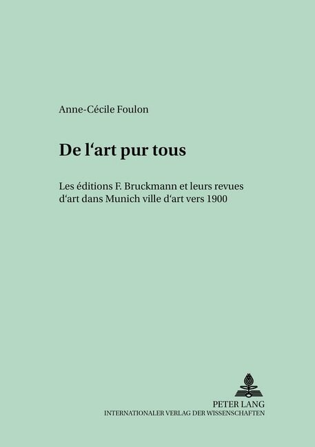 첗e lArt Pour Tous? Les ?itions F. Bruckmann Et Leurs Revues dArt Dans Munich Ville dArt Vers 1900 (Paperback)