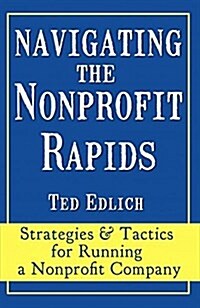 Navigating the Nonprofit Rapids: Strategies & Tactics for Running a Nonprofit Company (Paperback)