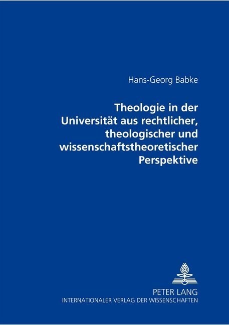 Theologie in Der Universitaet Aus Rechtlicher, Theologischer Und Wissenschaftstheoretischer Perspektive (Paperback)