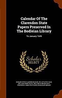 Calendar of the Clarendon State Papers Preserved in the Bodleian Library: To January 1649 (Hardcover)