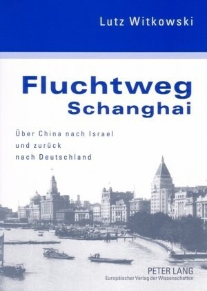 Fluchtweg Schanghai: Ueber China Nach Israel Und Zurueck Nach Deutschland- Eine Juedische Biographie (Paperback)