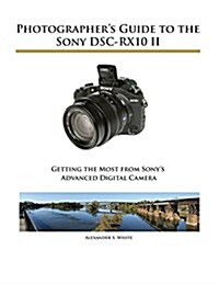 Photographers Guide to the Sony Dsc-Rx10 II (Paperback)