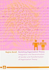 Revisiting Organization Theory: Integration and Deconstruction of Gender and Transformation of Organization Theory (Paperback)