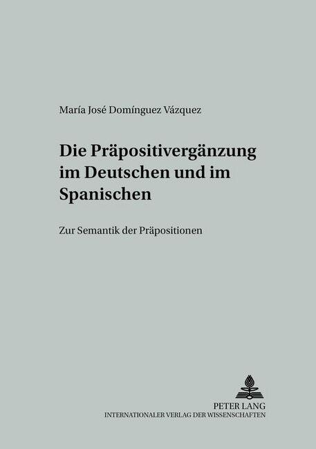 Die Praepositivergaenzung Im Deutschen Und Im Spanischen: Zur Semantik Der Praepositionen (Paperback)