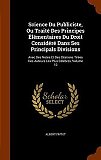 Science Du Publiciste, Ou Trait?Des Principes ??entaires Du Droit Consid??Dans Ses Principals Divisions: Avec Des Notes Et Des Citations Tir?s D (Hardcover)