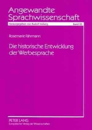 Die Historische Entwicklung Der Werbesprache: Eine Empirische Untersuchung Von Text- Und Bildwerbung Im Zeitraum Vom Ende Des 19. Jahrhunderts Bis Zum (Paperback)