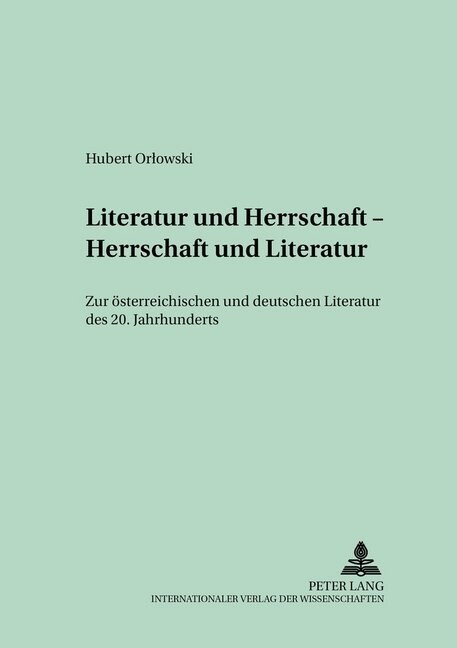Literatur Und Herrschaft - Herrschaft Und Literatur: Zur Oesterreichischen Und Deutschen Literatur Des 20. Jahrhunderts (Hardcover)