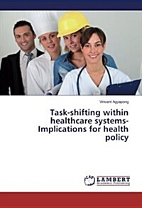 Task-Shifting Within Healthcare Systems-Implications for Health Policy (Paperback)