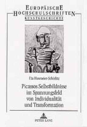 Picassos Selbstbildnisse Im Spannungsfeld Von Individualitaet Und Transformation (Paperback)