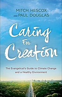 Caring for Creation: The Evangelicals Guide to Climate Change and a Healthy Environment (Paperback)