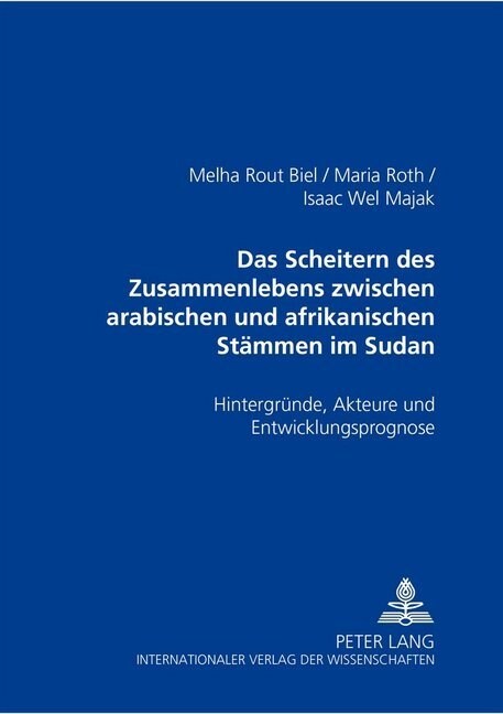 Das Scheitern Des Zusammenlebens Zwischen Arabischen Und Afrikanischen Staemmen Im Sudan: Hintergruende, Akteure Und Entwicklungsprognose (Paperback)