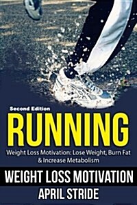 Running: Lose Weight, Burn Fat & Increase Metabolism: Weight Loss Motivation (Paperback)