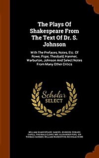 The Plays of Shakespeare from the Text of Dr. S. Johnson: With the Prefaces, Notes, Etc. of Rowe, Pope, Theobald, Hanmer, Warburton, Johnson and Selec (Hardcover)