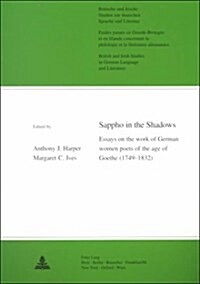 Sappho in the Shadows: Essays on the Work of German Women Poets of the Age of Goethe (1749-1832), with Translations of Their Poetry Into Engl (Hardcover)