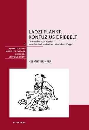 Laozi Flankt, Konfuzius Dribbelt: China Scheinbar Abseits: - Vom Fussball Und Seiner Heimlichen Wiege (Hardcover)