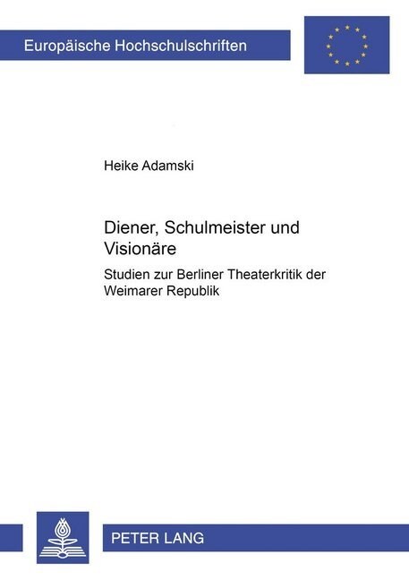 Diener, Schulmeister Und Visionaere: Studien Zur Berliner Theaterkritik Der Weimarer Republik (Paperback)