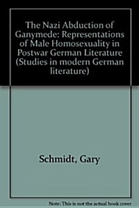 The Nazi Abduction of Ganymede: Representations of Male Homosexuality in Postwar German Literature (Paperback)