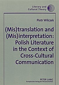 Mistranslation and (MIS)Interpretation: Polish Literature in the Context of Cross-Cultural Communication (Paperback)