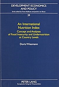 An International Nutrition Index: Concept and Analyses of Food Insecurity and Undernutrition at Country Levels (Paperback)