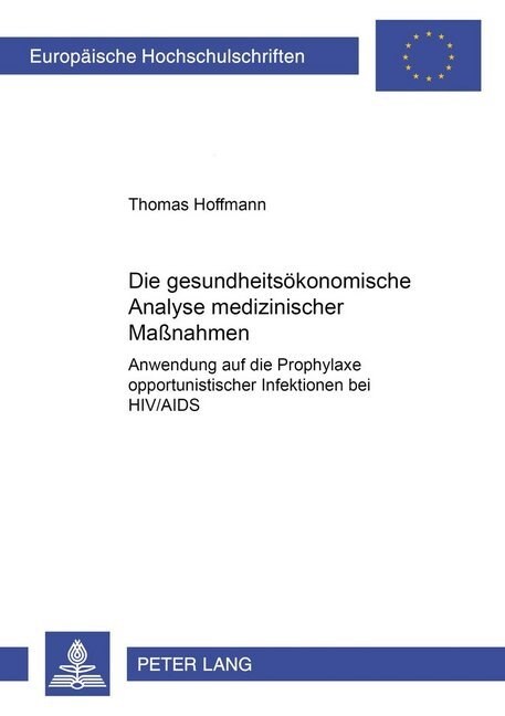 Die Gesundheitsoekonomische Analyse Medizinischer Ma?ahmen: Anwendung Auf Die Prophylaxe Opportunistischer Infektionen Bei Hiv/AIDS (Paperback)