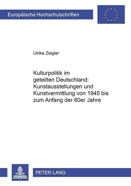 Kulturpolitik Im Geteilten Deutschland: - Kunstausstellungen Und Kunstvermittlung Von 1945 Bis Zum Anfang Der 60er Jahre (Paperback)