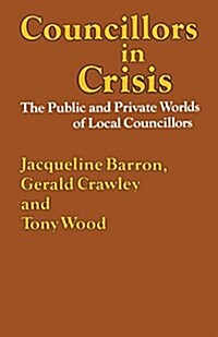 Councillors in Crisis: The Public and Private Worlds of Local Councillors (Paperback)