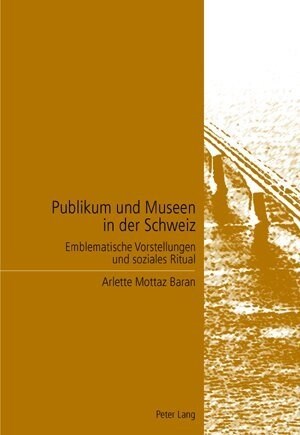 Publikum und Museen in der Schweiz: Emblematische Vorstellungen und soziales Ritual = Publikum Und Museen in Der Schweiz (Paperback)