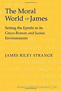 The Moral World of James: Setting the Epistle in Its Greco-Roman and Judaic Environments (Hardcover)