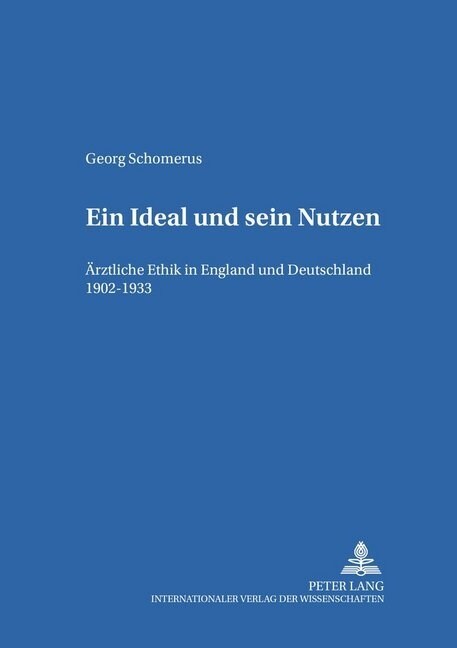Ein Ideal Und Sein Nutzen: Aerztliche Ethik in England Und Deutschland 1902-1933 (Paperback)