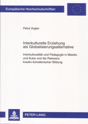 Interkulturelle Erziehung ALS Globalisierungsalternative: Interkulturalitaet Und Paedagogik in Mexiko Und Kuba Und Die Relevanz Kreativ-Kuenstlerische (Paperback)