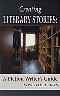 Creating Literary Stories: A Fiction Writers Guide (Hardcover)