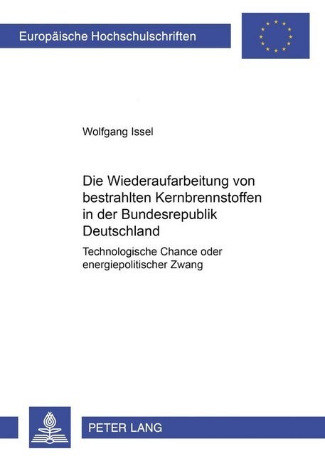 Die Wiederaufarbeitung Von Bestrahlten Kernbrennstoffen in Der Bundesrepublik Deutschland: Technologische Chance Oder Energiepolitischer Zwang (Paperback)