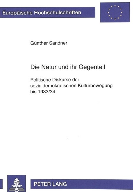 Die Natur Und Ihr Gegenteil: Politische Diskurse Der Sozialdemokratischen Kulturbewegung Bis 1933/34 (Hardcover)