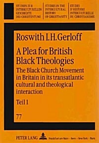 A   Plea for British Black Theologies: The Black Church Movement in Britain in Its Transatlantic Cultural and Theological Interaction with Special Ref (Paperback)