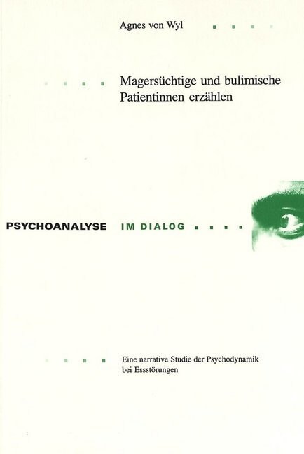 Magersuechtige Und Bulimische Patientinnen Erzaehlen: Eine Narrative Studie Der Psychodynamik Bei Essstoerungen (Paperback)