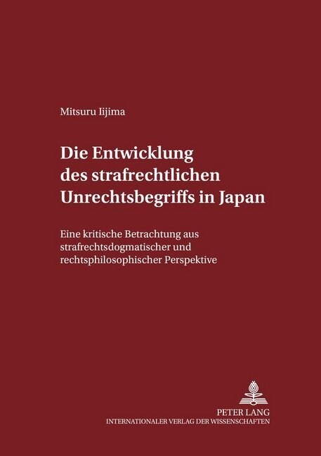 Die Entwicklung Des Strafrechtlichen Unrechtsbegriffs in Japan: Eine Kritische Betrachtung Aus Strafrechtsdogmatischer Und Rechtsphilosophischer Persp (Paperback)