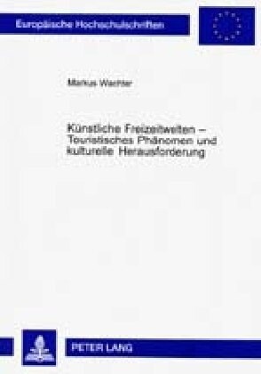 Kuenstliche Freizeitwelten - Touristisches Phaenomen Und Kulturelle Herausforderung (Paperback)