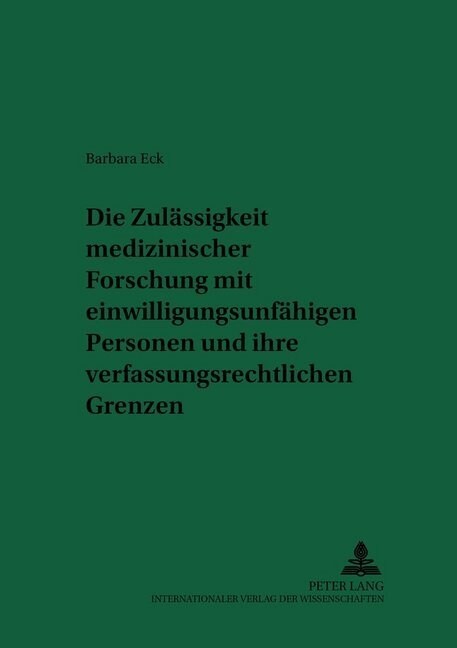 Die Zulaessigkeit Medizinischer Forschung Mit Einwilligungsunfaehigen Personen Und Ihre Verfassungsrechtlichen Grenzen: Eine Untersuchung Der Rechtsla (Paperback)