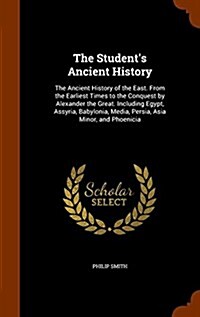 The Students Ancient History: The Ancient History of the East. from the Earliest Times to the Conquest by Alexander the Great. Including Egypt, Assy (Hardcover)