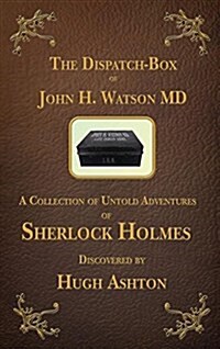 The Dispatch Box of John H. Watson MD: A Collection of Untold Adventures of Sherlock Holmes (Hardcover)