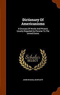 Dictionary of Americanisms: A Glossary of Words and Phrases Usually Regarded as Peculiar to the United States (Hardcover)