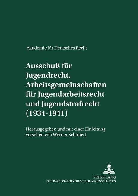 Akademie Fuer Deutsches Recht 1933-1945- Protokolle Der Ausschuesse- Ausschu?Fuer Jugendrecht, Arbeitsgemeinschaften Fuer Jugendarbeitsrecht Und Juge (Hardcover)