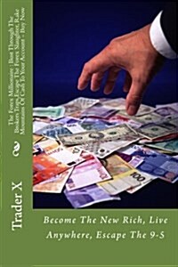 The Forex Millionaire: Bust Through the Brokers Traps, Escape the Forex Slaughter, Rake Mountains of Cash to Your Account - Buy Now: Become t (Paperback)