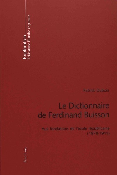 Le Dictionnaire de Ferdinand Buisson: Aux Fondations de l?ole R?ublicaine (1878-1911) (Paperback)