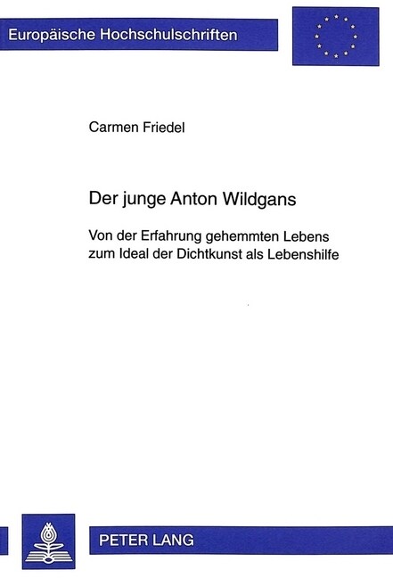 Der Junge Anton Wildgans: Von Der Erfahrung Gehemmten Lebens Zum Ideal Der Dichtkunst ALS Lebenshilfe (Hardcover, 2, Revised)