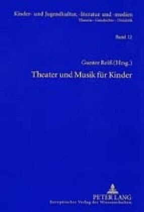 Theater Und Musik Fuer Kinder: Beitraege Und Quellen Zu Herfurtner, Hiller, Ponsioen, Schwaen, Zum Kinderschauspiel Und Figurentheater (Hardcover)
