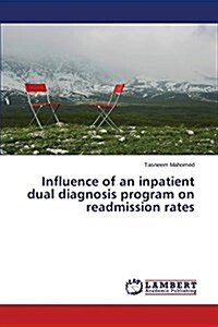 Influence of an Inpatient Dual Diagnosis Program on Readmission Rates (Paperback)